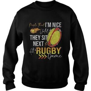 People Think Im Nice Until They Sit Next Rugby Game Sweatshirt
